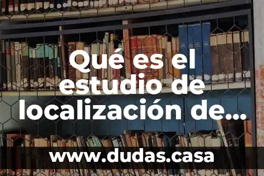 Qué es el estudio de localización de un proyecto