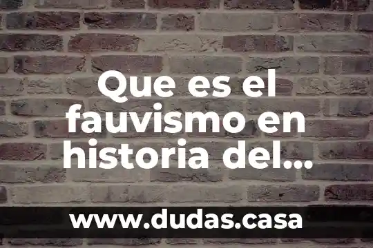 Que es el fauvismo en historia del arte