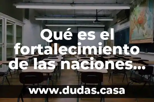 Que es el modelo de las naciones unidas 7 Qué es el fortalecimiento de las naciones unidas