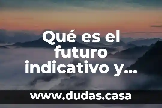 Qué es el futuro indicativo y cuáles son sus terminaciones