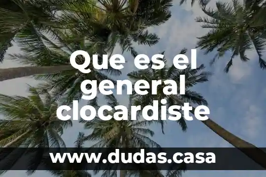 Que es el general clocardiste