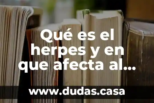 Qué es el herpes y en que afecta al cuerpo