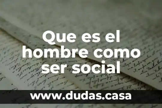 Que es el hombre como ser social