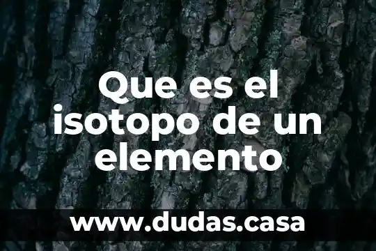 Que es el isotopo de un elemento