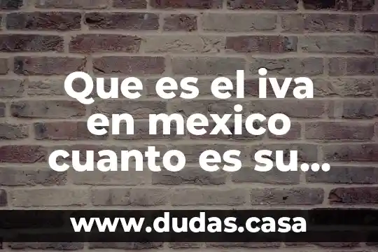 Que es el iva en mexico cuanto es su valor