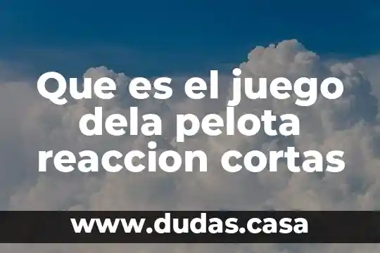 Que es el juego dela pelota reaccion cortas