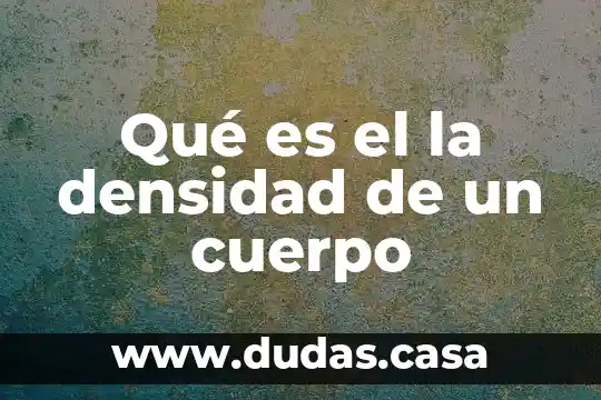 Qué es el la densidad de un cuerpo