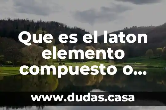Que es el laton elemento compuesto o mezcla