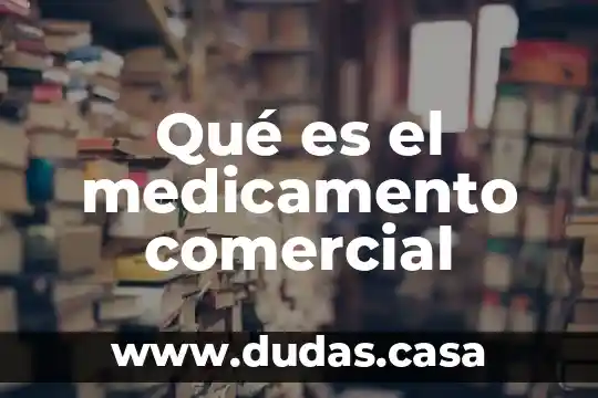 Qué es el medicamento comercial