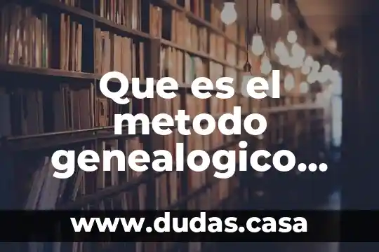 Que es el metodo genealogico definicion