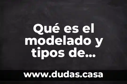 Qué es el modelado y tipos de modelados