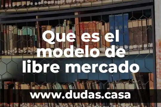 Que es el modelo de libre mercado
