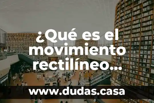 ¿Qué es el movimiento rectilíneo uniforme aceleración?