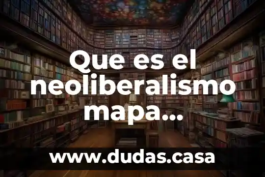 Qué es un mapa conceptual en un escrito 6 Que es el neoliberalismo mapa conceptual
