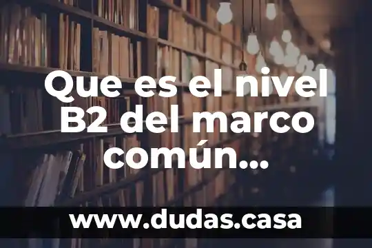 Que es el nivel B2 del marco común europeo