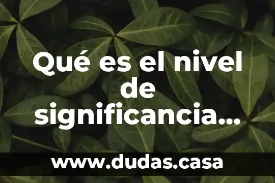 Qué es el nivel de significancia en estadística