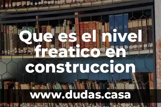 Que es el nivel freatico en construccion