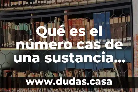Qué es el número cas de una sustancia química