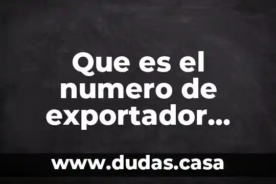 Que es el numero de exportador confiable
