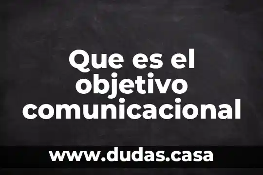 Que es el objetivo comunicacional