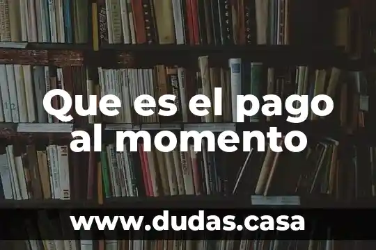 Que es el pago al momento
