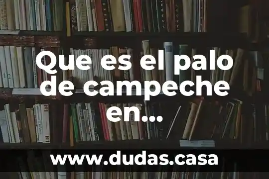Que es el palo de campeche en documentos