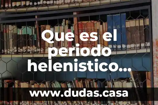 Que es el periodo helenistico griego lo más importante