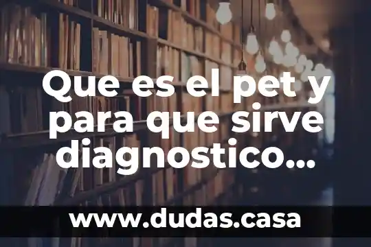 Que es el pet y para que sirve diagnostico medico