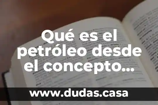 Qué es el petróleo desde el concepto químico
