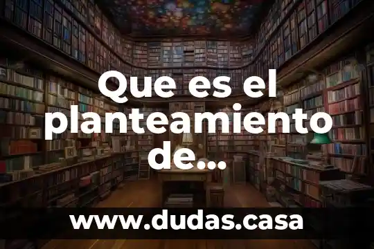 Que es el planteamiento de investigacion