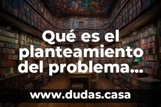 Qué es el planteamiento del problema en investigación cuantitativa