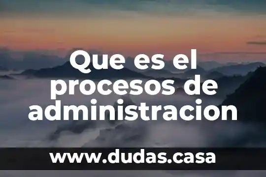 Que es el procesos de administracion