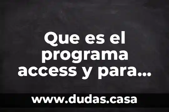Que es el programa access y para que sirve 14 Que es el programa access y para que sirve