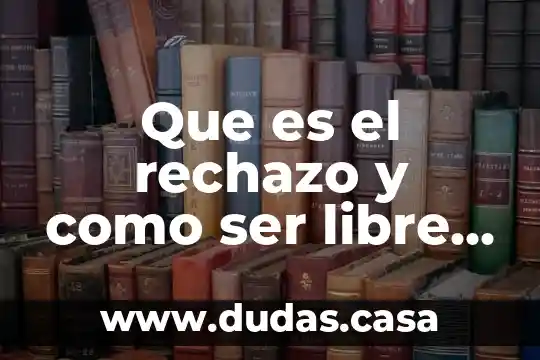 Que es el rechazo y como ser libre felipe maldonado