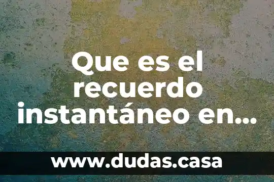 Que es el recuerdo instantáneo en psicologia