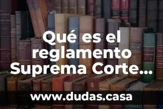 Qué es el reglamento Suprema Corte de Justicia
