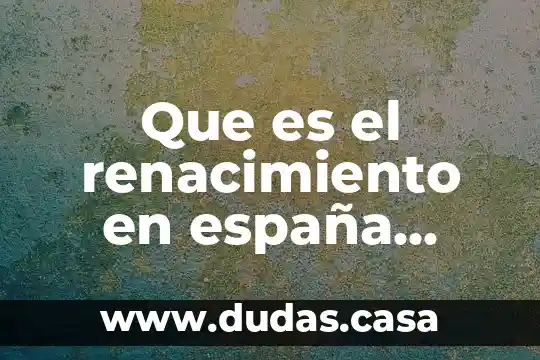 Que es el renacimiento en españa contexto historico marco