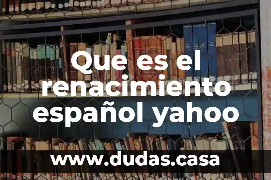 Que es el renacimiento español yahoo