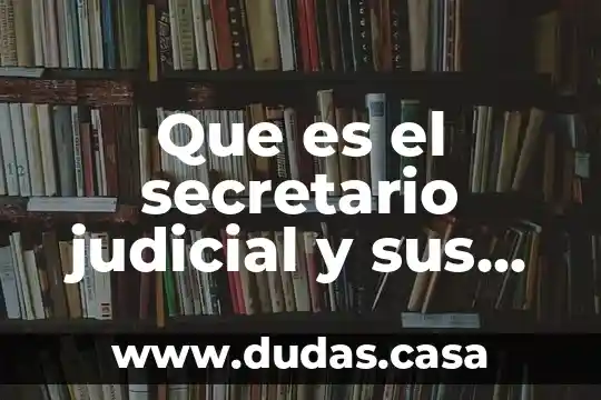 Que es el secretario judicial y sus funciones unam