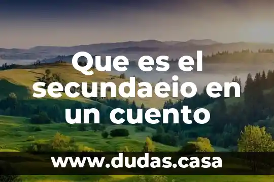 Que es el secundaeio en un cuento