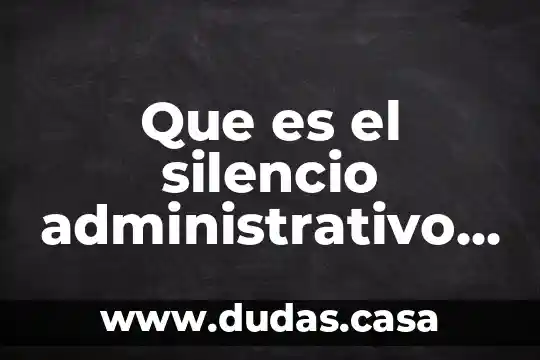 Que es el silencio administrativo en materia fiscal