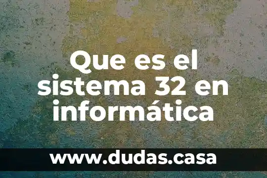 Que es el sistema 32 en informática