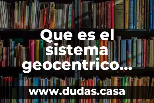 Que es el sistema geocentrico resumen