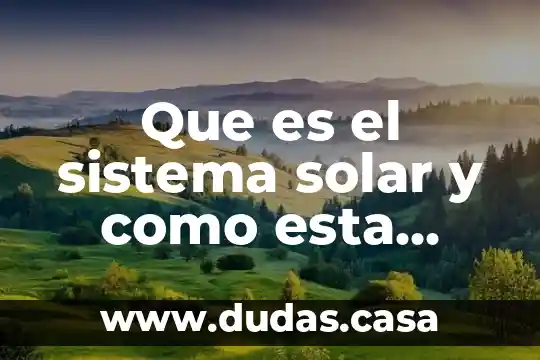 Que es el sistema solar y como esta compuesto