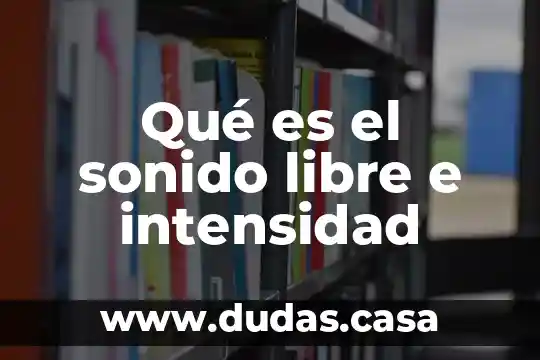 Qué es el sonido libre e intensidad