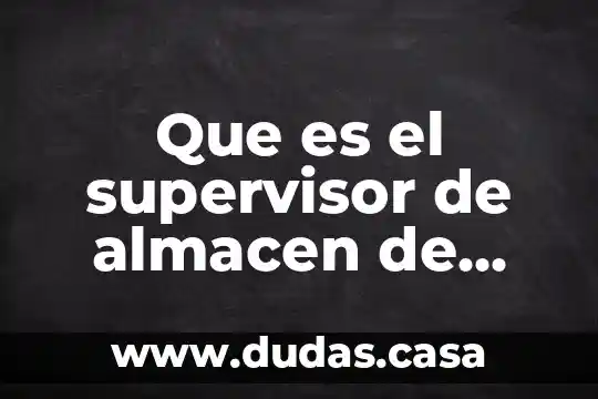 Que es el supervisor de almacen de producto terminado
