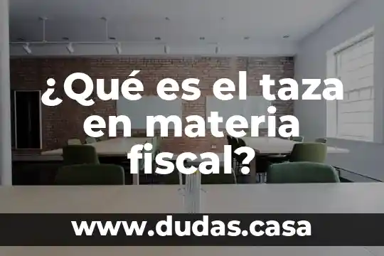 ¿Qué es el taza en materia fiscal?