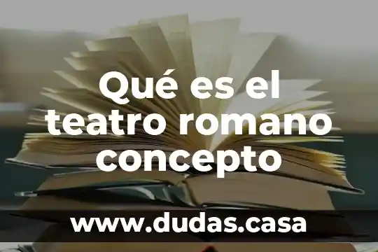 Qué es el teatro romano concepto