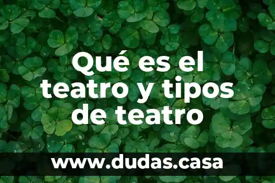 Qué es el teatro y tipos de teatro