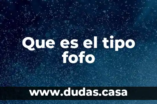 Que es el tipo fofo